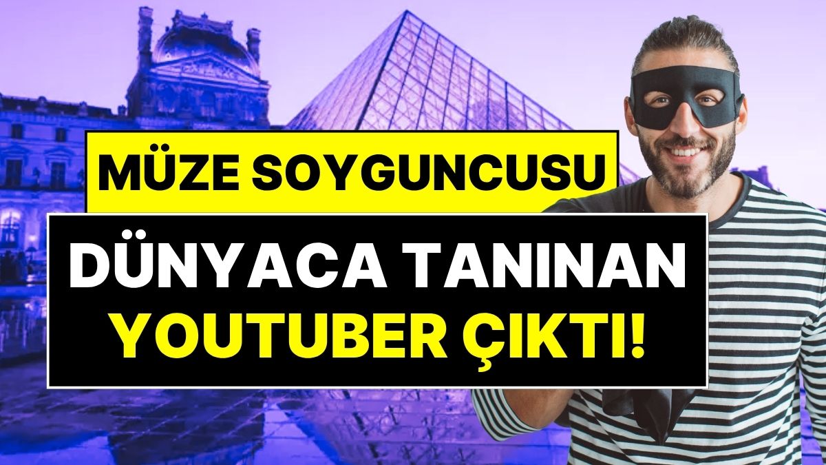 louvre muzesinin soyguncusu dunyaca taninan youtuber cikti iste soyguncu youtuberin ilk ifadesi ZvDaJNxA.jpg
